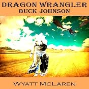 Buck Johnson: Dragon Wrangler | [Wyatt McLaren]