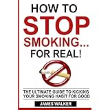 how to stop smokingfor real the ultimate guide to kicking your smoking habit for good