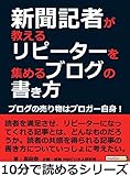 新聞記者が教えるリピーターを集めるブログの書き方。ブログの売り物はブロガー自身！10分で読めるシリーズ