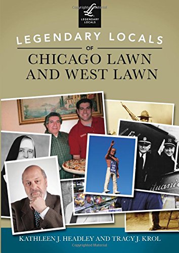 Legendary Locals of Chicago Lawn and West Lawn, by Kathleen J. Headley, Tracy J. Krol
