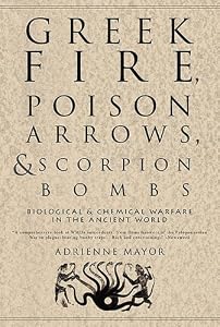 Image of Greek Fire, Poison Arrows, and Scorpion Bombs: Biological &amp; Chemical Warfare in the Ancient World