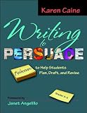 Writing to Persuade: Minilessons to Help Students Plan, Draft, and Revise, Grades 3-8