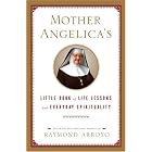 Mother Angelica's Little Book of Life Lessons and Everyday Spirituality by  Raymond Arroyo