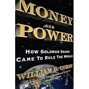 How Goldman Sachs Came to Rule the World - William D. Cohan