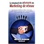 Manuel de r�ussite en marketing de r�seau : Synth�se des meilleures id�es et des trucs pour faciliter la prospection, la pr�sentation et le marketing par attraction