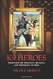 K9 Heroes: Together We Protect, Defend, and Conquer as One