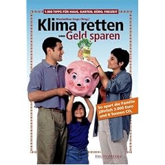 Klima retten und Geld sparen: 1000 Tipps für Haus, Garten, Büro, Freizeit. So spart die Familie jährlich 3000 Euro und 8 Tonnen CO2 Klima retten und Geld sparen: 1000 Tipps für Haus, Garten, Büro, Freizeit. So spart die Familie jährlich 3000 Euro und 8 Tonnen CO2