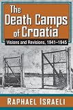 The death camps of Croatia : visions and revisions, 1941-45
