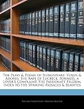 The Plays &amp; Poems of Shakespeare: Venus &amp; Adonis. the Rape of Lucrece. Sonnets. a Lover's Complaint. the Passionate Pilgrim. Index to the Striking Passages &amp; Beauties