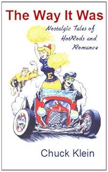the way it was--nostalgic tales of hotrods and romance - chuck klein. al drake and bill lutz