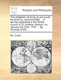 The Obligation of Doing as We Would Be Done By, Recommended ... a Sermon Preached in the Parish Church of St. Andrew, Holborn, on January the 30th, 17