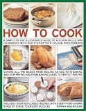 How to cook : a simple-to-use illustrated guide to kitchen skills and techniques, with 500 step-by-step photographs