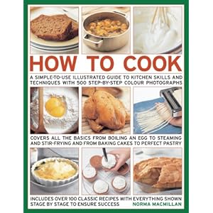 How To Cook: Step-by-step skills, techniques made easy, easy-to-cook recipes, great tasting results Norma Macmillan