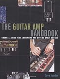 Guitar Amplifier Handbook - Understanding Tube Amplifiers and Getting Great Sounds (Softcover)