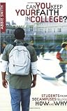 Can You Keep Your Faith in College?: Students from 50 Campuses Tell You How - and Why