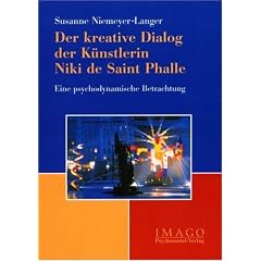 Der kreative Dialog der K�nstlerin Niki de Saint Phalle. Eine psychodynamische Betrachtung