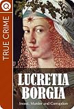 True Crime : Lucretia Borgia - Incest, murder and corruption