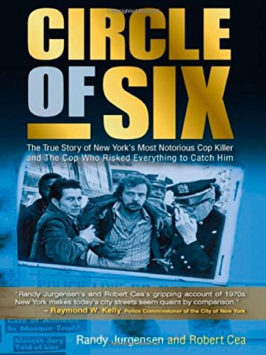 Circle of Six: The True Story of New York's Most Notorious Cop Killer and the Cop Who Risked Everything to Catch Him