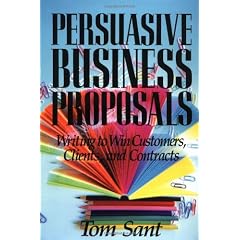 Persuasive Business Proposals: Writing to Win Customers, Clients, and Contracts