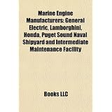 Marine Engine Manufacturers: General Electric, Lamborghini, Honda, Puget Sound Naval Shipyard and Intermediate Maintenance Facility: General Electric, ... Caterpillar Inc., Outboard Marine Corporation'