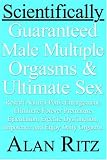 Scientifically Guaranteed Male Multiple Orgasms and Ultimate Sex: Restart Natural Penis Enlargement, Eliminate Forever Premature Ejaculation, Erectile Dysfunction, Impotence and Enjoy Daily Orgasms