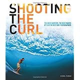 shooting the curl the best surfers the best waves by 15 of the best surf photographers