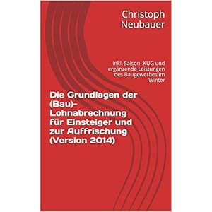 Die Grundlagen der (Bau)- Lohnabrechnung für Einsteiger und zur Auffrischung (Version 201