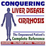 2009 Conquering Liver Diseases and Cirrhosis - The Empowered Patient's Complete Reference - Diagnosis, Treatment Options, Prognosis (Two CD-ROM Set)