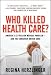 Who Killed HealthCare? : America's $2 Trillion Medical Problem - and the Consumer-Driven Cure