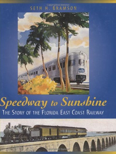 , by Seth Bramson Speedway to Sunshine: The Story of the Florida East Coast Railway (Revised and updated) [Hardcover]From Boston Mills Pre