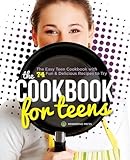 Cookbook for Teens: The Easy Teen Cookbook with 74 Fun & Delicious Recipes to Try