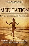 Meditation: Living a Successful and Peaceful Life - Personal Health, Relationship, Self-Esteem, and Happiness (Inner Peace, Stress Relief, Meditation Techniques, How to Meditate, Anger Management)