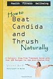 How to Beat Candida and Thrush, Naturally: A holistic, drug free treatment guide