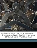Genealogy Of The Hickman Family, Beginning With Roger Hickman Of Kent County, Delaware