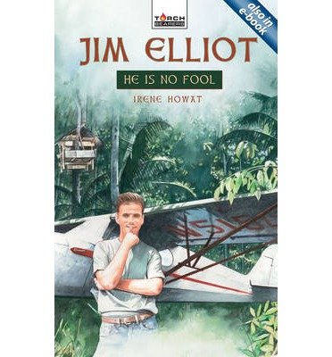 [(Jim Elliot: He is No Fool )] [Author: Irene Howat] [Mar-2007]
