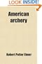 American Archery; A Vade Mecum of the Art of Shooting With the Long Bow