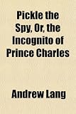 Pickle the Spy, Or, the Incognito of Prince Charles