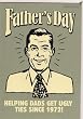 Greeting Cards - Father's Day - Helping Dads Get Ugly Ties Since 1972!