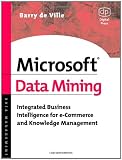 Microsoft Data Mining: Integrated Business Intelligence for e-Commerce and Knowledge Management