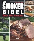 Die Smoker-Bibel: Über 300 Rezepte