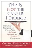 This Is Not the Career I Ordered: Empowering Strategies from Women Who Recharged, Reignited, and Reinvented Their Careers