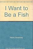 I want to be a fish