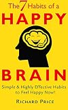 Happy: The 7 Habits of a Happy Brain- Simple & Highly Effective Habits to Feel Happy Now! (happiness, power of habit, love, fear, anxiety, depression)
