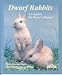 Dwarf Rabbits: How to Take Care of Them and Understand Them (Complete Pet Owner's Manual)