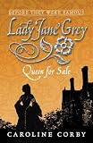 Lady Jane Grey: Queen for Sale (Before They Were Famous)