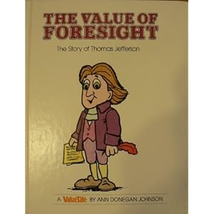 The Value of Foresight: The Story of Thomas Jefferson (Valuetales Series) Ann Donegan Johnson and Steve Pileggi