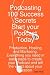 Podcasting 100 Success Secrets - Start your Podcast Today: Production, Hosting and Marketing. Everything you need in easy steps to create your Podcast