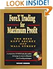 ForeX Trading for Maximum Profit: The Best Kept Secret Off Wall Street