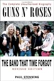 Guns N` Roses: The Band That Time Forgot: The Complete Unauthorised Biography