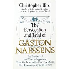 The Persecution and Trial of Gaston Naessens: The True Story of the Efforts to Suppress an Alternative Treatment for Cancer, AIDS, And Other Immunol: ... AIDS and Other Immunologically Based D
